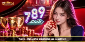 789club - Cổng Game Nổ Hũ Đổi Thưởng Đỉnh Cao Nhất 2025