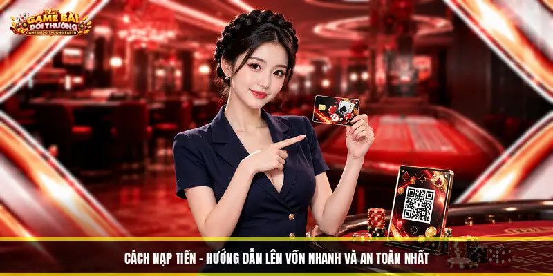 Cách Nạp Tiền - Hướng Dẫn Lên Vốn Nhanh Và An Toàn Nhất Cách Nạp Tiền - Hướng Dẫn Lên Vốn Nhanh Và An Toàn Nhất