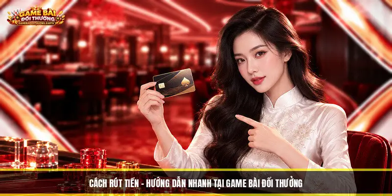 Cách Rút Tiền - Hướng Dẫn Nhanh Tại Game Bài Đổi Thưởng Cách Rút Tiền - Hướng Dẫn Nhanh Tại Game Bài Đổi Thưởng