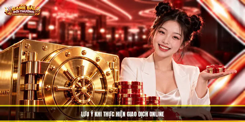 Cách Nạp Tiền - Hướng Dẫn Lên Vốn Nhanh Và An Toàn Nhất Lưu ý khi thực hiện giao dịch online