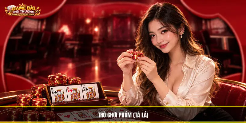Game Bài Đổi Thưởng Earth - Top 10+ Cổng Game Uy Tín 10/2026 Trò Chơi Phỏm (Tá Lả)